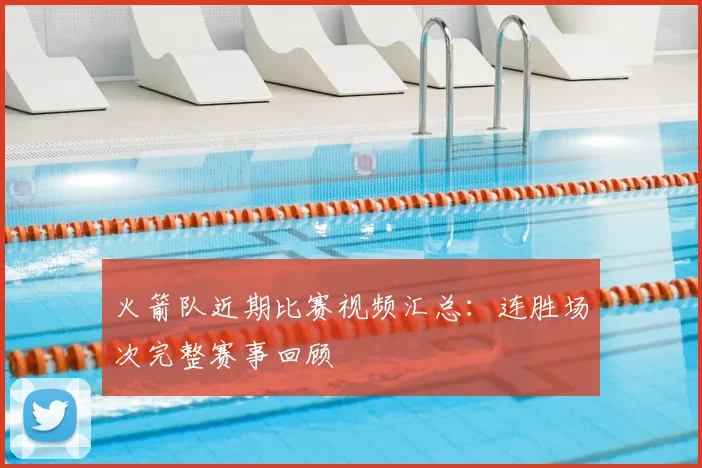 火箭队近期比赛视频汇总:连胜场次完整赛事回顾