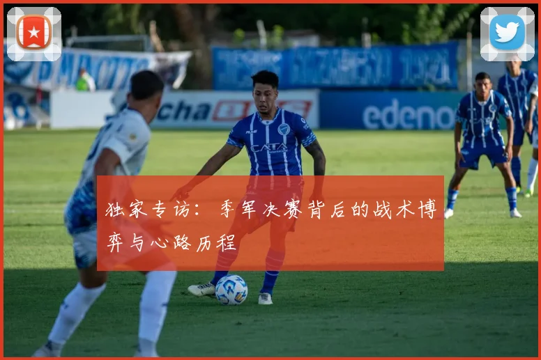独家专访：季军决赛背后的战术博弈与心路历程