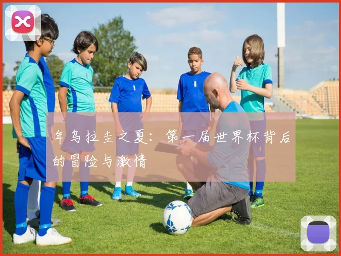 年乌拉圭之夏：第一届世界杯背后的冒险与激情
