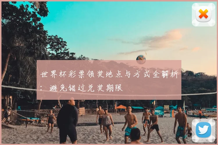 世界杯彩票领奖地点与方式全解析：避免错过兑奖期限