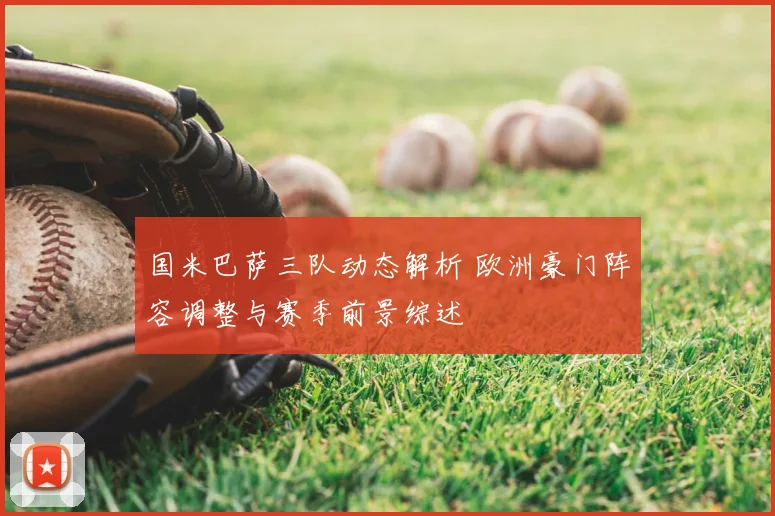 国米巴萨三队动态解析 欧洲豪门阵容调整与赛季前景综述