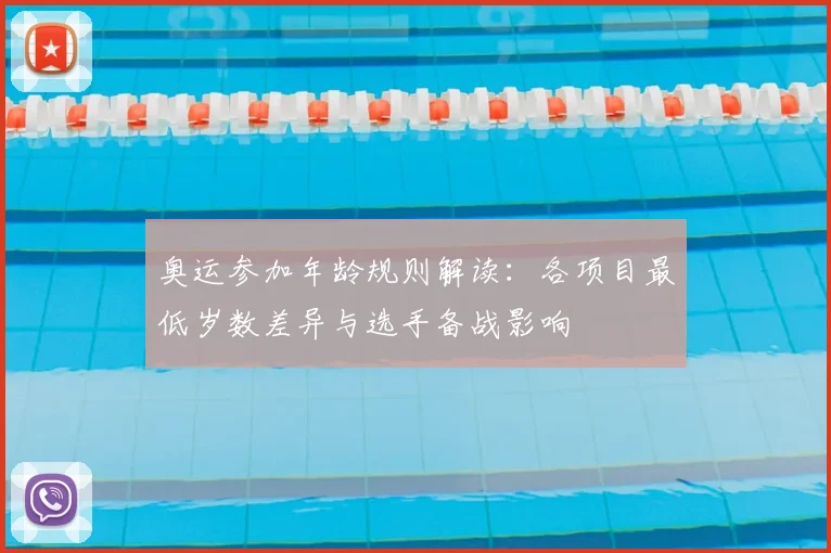 奥运参加年龄规则解读：各项目最低岁数差异与选手备战影响