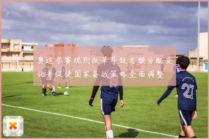 奥运参赛规则改革导致名额分配变化并促使国家备战策略全面调整